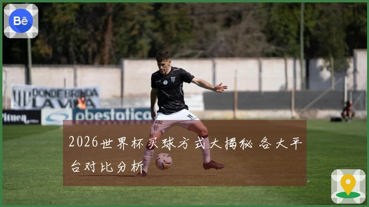 2026世界杯买球方式大揭秘 各大平台对比分析